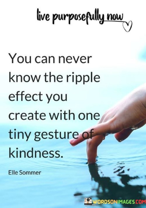 You-Can-Never-Know-The-Ripple-Effect-You-Create-With-One-Quotes