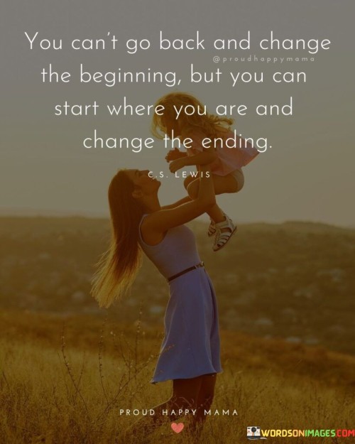 You Can't Go Back And Change The Beginning Quotes