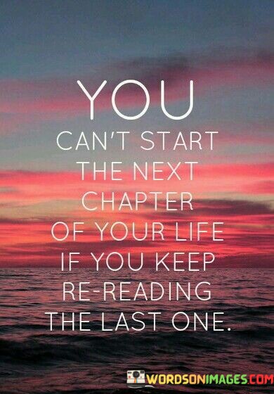 You-Cant-Start-The-Next-Chapter-Of-Your-Life-If-Quotes.jpeg