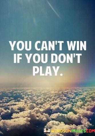 You-Cant-Win-If-You-Dont-Play-Quotes.jpeg