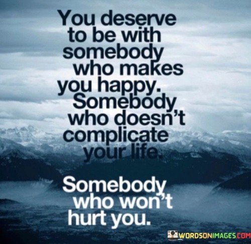 You-Deserve-To-Be-With-Somebody-Who-Makes-You-Happy-Quotes.jpeg