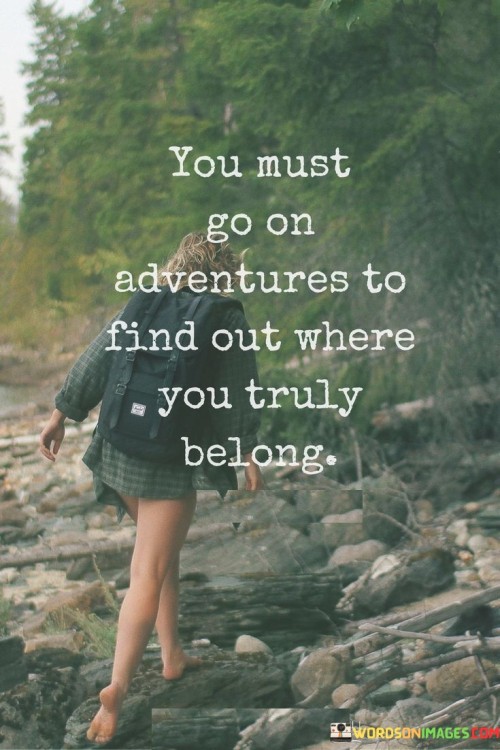 You-Must-Go-On-Adventures-To-Find-Out-Quotes.jpeg