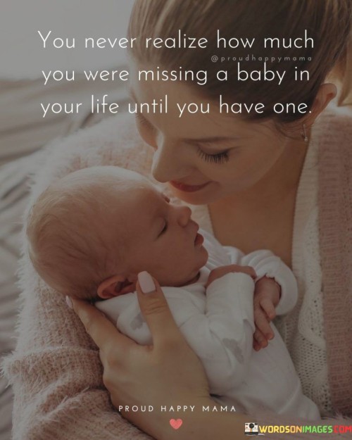 You Never Realize How Much You Were Missing A Baby Quotes