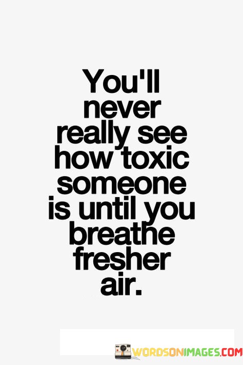 Youll-Never-Really-See-How-Toxic-Someone-Quotes.jpeg