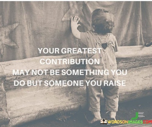 Your Greatest Contribution May Not Be Quotes