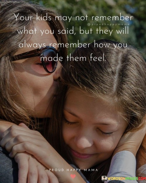 Your Kids May Not Remember What You Said Quotes