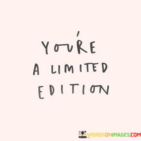 Youre-A-Limited-Edition-Quotes.jpeg