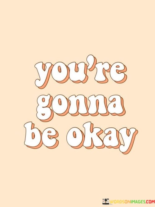 Youre-Gonna-Be-Okay-Quotes.jpeg