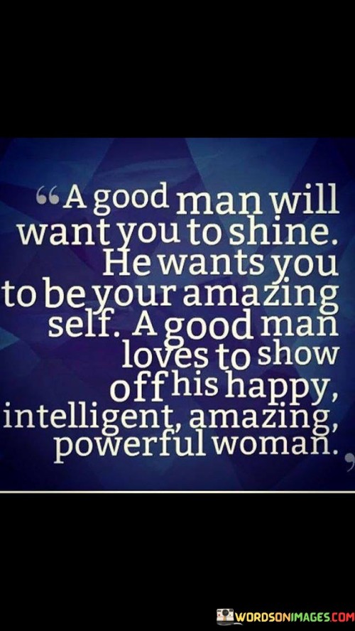 A Good Man Will Want You To Shine He Wants You Quotes