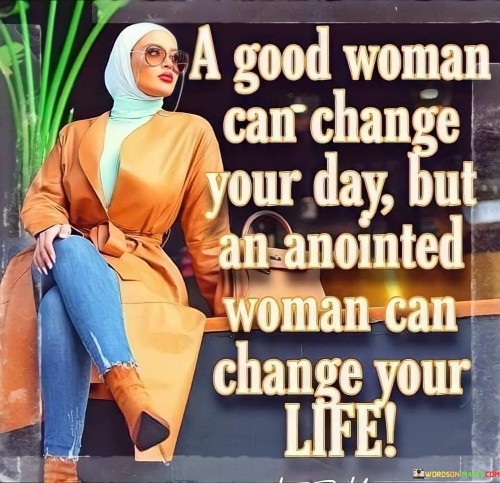 A-Good-Woman-Can-Change-Your-Day-But-Quotes.jpeg