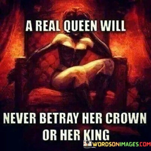 This quote emphasizes the loyalty and integrity of a real queen in a relationship. It suggests that a true queen, or a strong and honorable woman, will never betray her partner, often referred to as her king.

The quote conveys the idea that a real queen recognizes the value of her position and her partner. She is committed to upholding her responsibilities as a partner and remaining faithful, reliable, and trustworthy.

In essence, the quote celebrates the importance of trust and fidelity in a relationship. It signifies the unwavering commitment and respect that a real queen exhibits towards her partner, showcasing the strength and dignity of a woman who honors her role as a queen in the relationship.