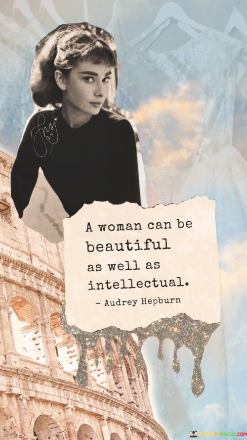 "A woman can be beautiful as well as intellectual." - This quote challenges the stereotype that beauty and intelligence are mutually exclusive or incompatible attributes in women. It highlights that a woman can possess both physical attractiveness and intellectual capabilities simultaneously.

The quote emphasizes the importance of recognizing and appreciating women for their diverse qualities and talents. It promotes the idea that a woman's worth should not be solely determined by her appearance, but rather, her intelligence and abilities should also be acknowledged and celebrated.

Overall, the quote serves as a reminder that women are multi-faceted individuals, capable of excelling in various aspects of life. It encourages breaking free from limiting stereotypes and appreciating women for their full range of qualities and accomplishments.