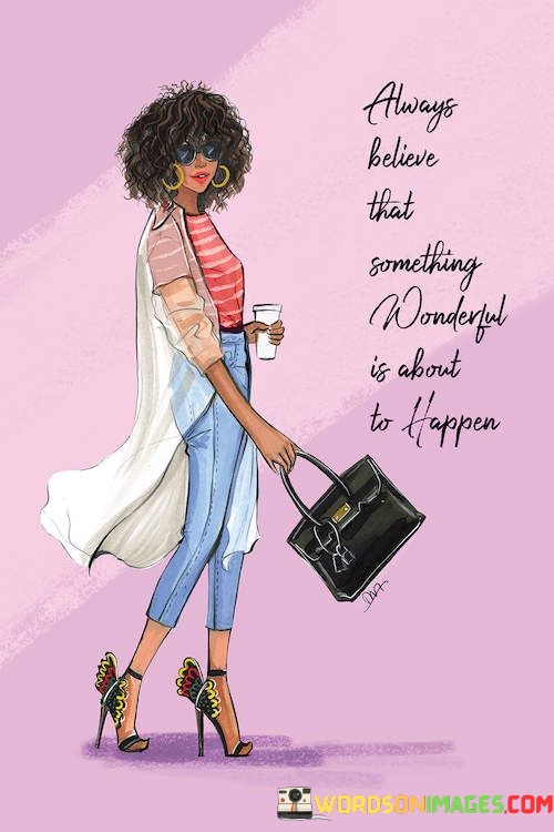 Always-Believe-That-Something-Wonderful-Is-About-Quotes.jpeg
