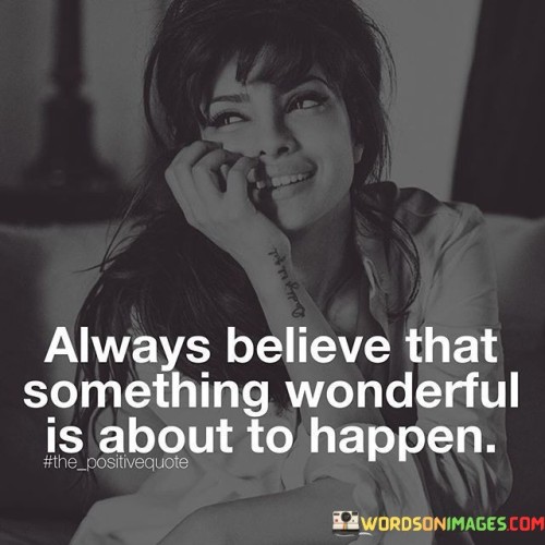 Always-Believe-That-Something-Wonderful-Is-About-To-Quotes.jpeg