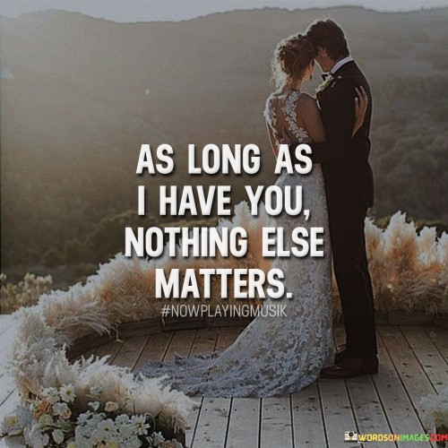 As-Long-As-I-Have-You-Nothing-Else-Matters-Quotes.jpeg