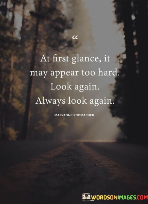 At-First-Glance-It-May-Appear-Too-Hard-Look-Again-Always-Look-Again-Quotes.jpeg