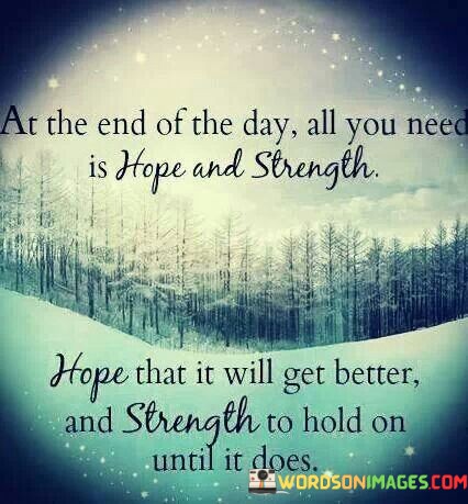 At-The-End-Of-The-Day-All-You-Need-Is-Hope-And-Strength-Hope-That-It-Quotes.jpeg