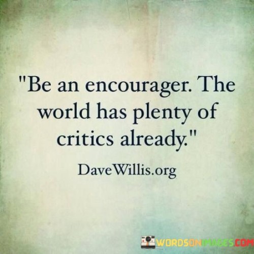 Be-An-Encourager-The-World-Has-Plenty-Of-Quotes.jpeg
