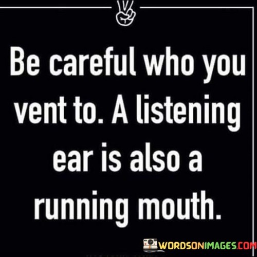 Be-Careful-Who-You-Vent-To-A-Listening-Ear-Quotes.jpeg