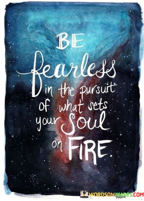 Be-Fearless-In-The-Pursuit-Of-What-Sets-Your-Quotes.jpeg