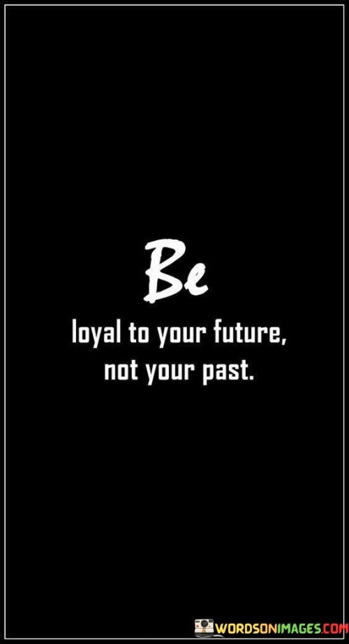 This quote emphasizes forward-focused loyalty. "Loyal to your future" advocates investing in growth. "Not your past" highlights detachment from old patterns. It encourages prioritizing self-improvement over dwelling on history, channeling energy into shaping a better future and embracing change.

Loyalty to "future" reflects commitment to personal development. It suggests embracing opportunities for growth. "Not your past" signifies releasing limiting ties. The quote prompts a mindset shift, inviting individuals to direct their allegiance toward a fulfilling future rather than being held back by past constraints.

Ultimately, the quote champions resilience. By channeling loyalty toward personal progress, individuals detach from stagnant comfort zones. It underscores the importance of adapting, evolving, and making conscious choices that pave the way for a future aligned with one's aspirations and potential.