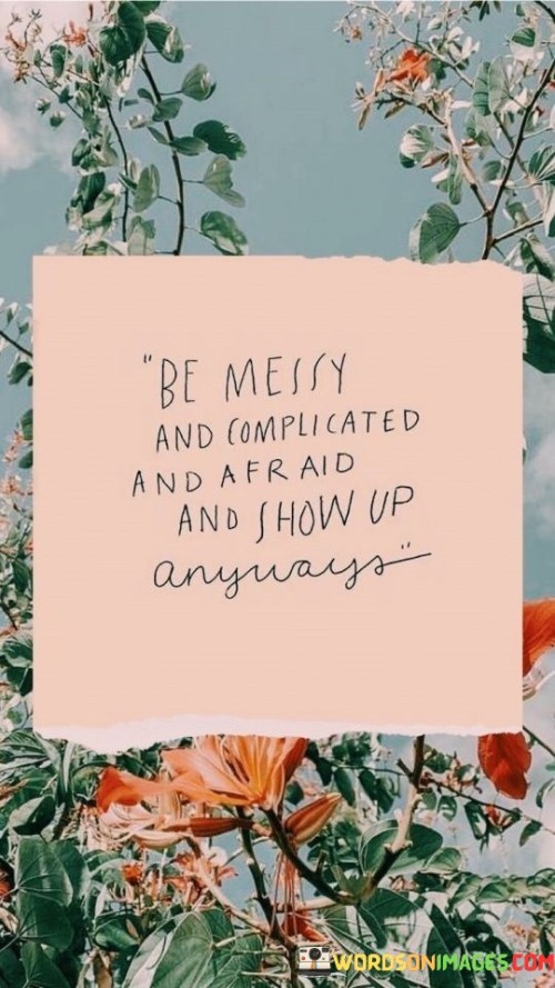 Be-Messy-And-Complicated-And-Afraid-Quotes.jpeg
