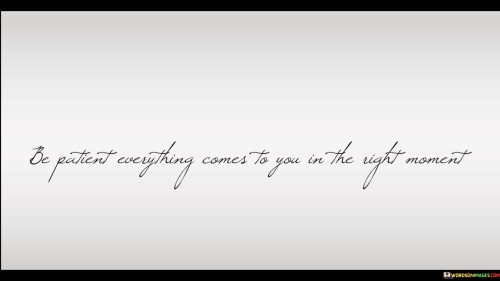 This quote extols the virtue of patience. "Be patient" urges calmness during waiting. "Everything comes to you" implies eventual fulfillment. The quote reassures that timing is crucial, encouraging trust in life's rhythm, aligning outcomes with readiness, and advocating for resilience in the face of uncertainty.

Patience nurtures a sense of trust. "Right moment" emphasizes divine timing. It suggests that waiting allows for preparation, growth, and alignment. The quote fosters acceptance of life's ebb and flow, reminding individuals to embrace the journey, recognizing that timing influences the quality of outcomes.

In essence, the quote champions perseverance. It promotes a balanced outlook, advocating that while the journey may require patience, the rewards will align with personal growth and preparedness. By embracing life's unfolding, individuals cultivate a resilient mindset, poised to make the most of the opportunities that arise.