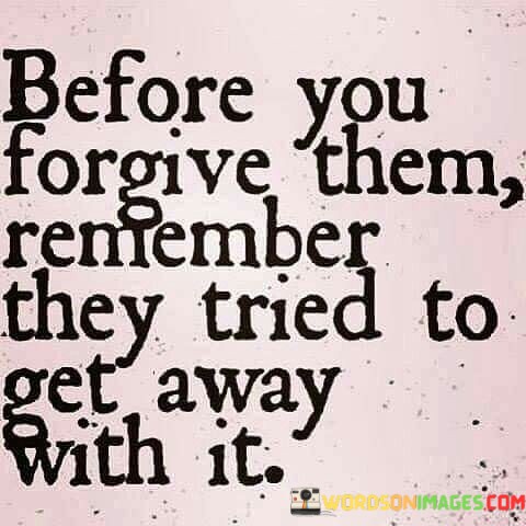 Before-You-Forgive-Them-Remember-They-Tried-To-Get-Away-With-It-Quotes.jpeg