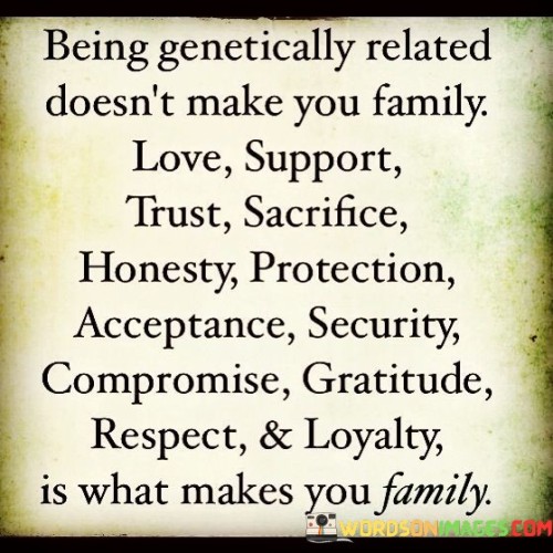 Being Genetically Related Doesn't Make You Family Quotes