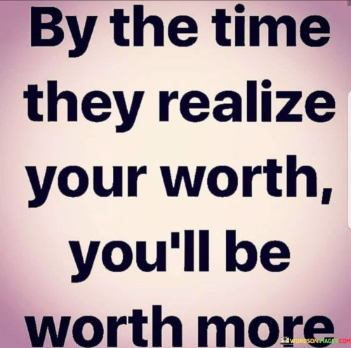 By-The-Time-They-Realize-Your-Worth-Youll-Be-Worth-Mor-Quotes.jpeg