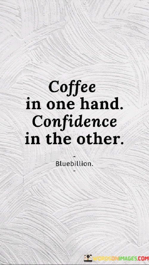 Coffee In One Hand Confidence In The Other Quotes