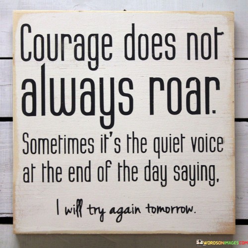 Courage-Does-Not-Always-Roar-Sometimes-Its-The-Quiet-Voice-Quotes.jpeg