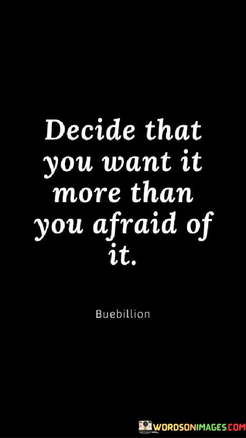 Decide-That-You-Want-It-More-Than-You-Afraid-Of-It-Quotes.jpeg