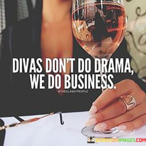 Divas Don't Do Drama We Do Business The Quotes