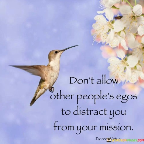 Dont-Allow-Other-Peoples-Egos-To-Distract-You-From-Your-Mission-Quotes.jpeg