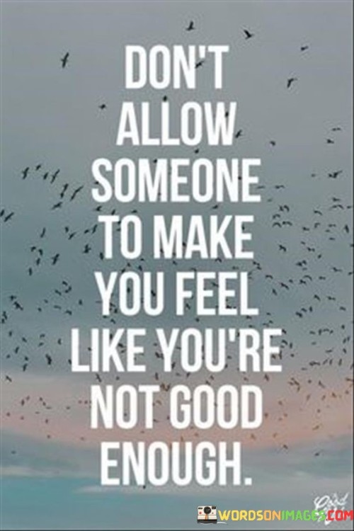 This quote empowers self-worth. "Don't allow someone" asserts personal control. "Make you feel like you're not good enough" addresses self-doubt. It advocates for guarding against external influences that undermine confidence, fostering self-belief and resilience against negative judgments or opinions.

Self-worth is defended from external influence. "Don't allow someone" emphasizes agency. "Not good enough" counters self-doubt. The quote prompts individuals to shield their self-esteem, advocating for resilience against others' attempts to erode confidence, nurturing a strong self-image and inner validation.

Ultimately, the quote champions self-empowerment. It promotes recognizing inherent worth. By refusing to internalize harmful judgments, individuals cultivate self-assurance. The quote urges a focus on self-validation, deflecting negativity and embracing a mindset that acknowledges personal value, fostering emotional well-being and a positive self-perception.