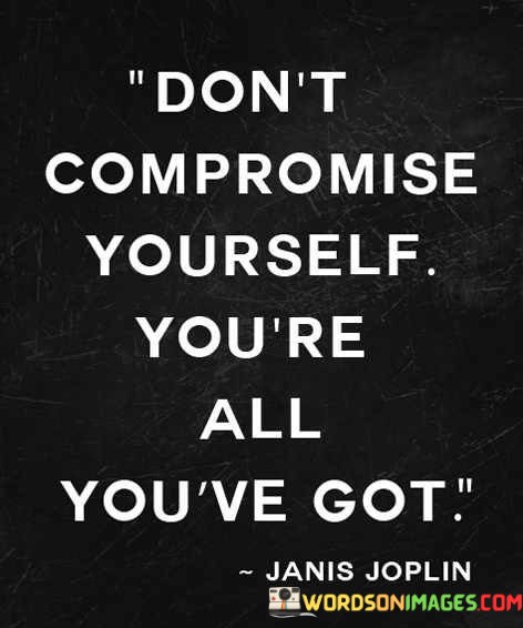 Dont-Compromise-Yourself-Youre-All-Youve-Got-Quotes.jpeg