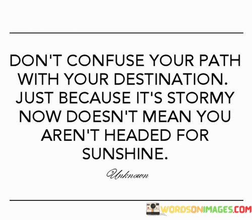 Dont-Confuse-Your-Path-With-Your-Destination-Just-Because-Its-Stormy-Quotes.jpeg