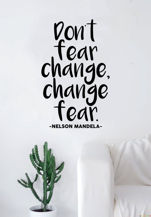 Dont-Fear-Change-Change-Fear-Quotes.jpeg