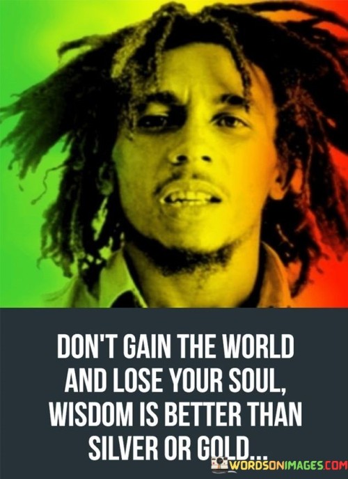 Dont-Gain-The-World-And-Lose-Your-Soul-Wisdom-Is-Better-Than-Silver-Quotes.jpeg