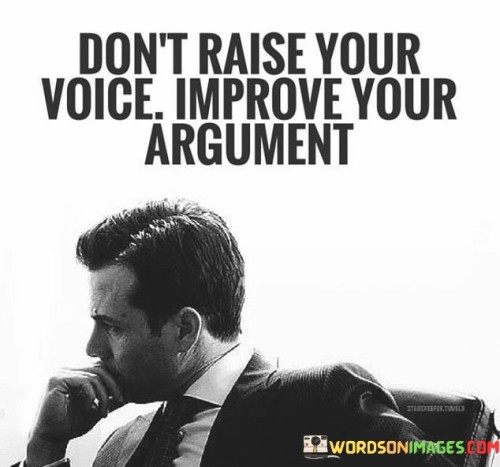 This quote advocates effective communication. "Don't raise your voice" discourages shouting. "Raise your words" highlights impactful expression. It emphasizes that articulating thoughts thoughtfully and respectfully is more persuasive than resorting to aggression, fostering understanding and productive conversations.

Eloquent communication supersedes volume. "Raise your words" suggests amplifying impact. The quote champions the power of eloquence, encouraging individuals to choose words wisely, enabling meaningful dialogues that address concerns, convey ideas, and promote mutual respect, ultimately leading to more fruitful interactions.

Ultimately, the quote champions peaceful discourse. It underscores the influence of communication style. By choosing words that elevate conversations, individuals facilitate better understanding and collaboration, demonstrating emotional intelligence and contributing to harmonious interactions that foster meaningful connections and resolutions.