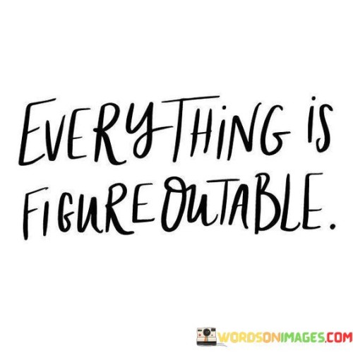 Everything Is Figure Outable Quotes