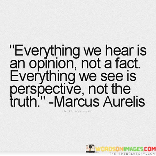 Everything-We-Hear-Is-An-Opinion-Not-A-Fact-Everything-We-See-Is-Perspective-Quotes.jpeg