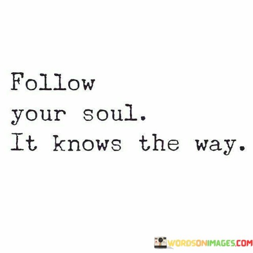 Follow Your Soul It Knows The Way Quotes