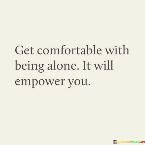 Get-Comfortable-With-Being-Alone-It-Will-Empower-You-Quotes.jpeg