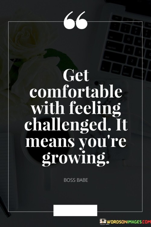 Get-Comfortable-With-Feeling-Challenged-It-Means-Youre-Growing-Quotes.jpeg