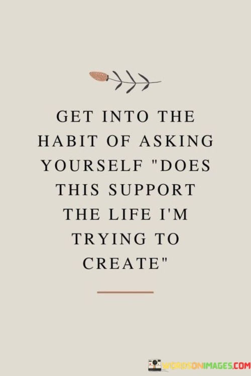 Get Into The Habit Of Asking Yourself Quotes