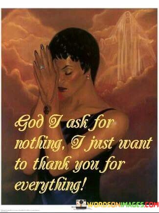 God-I-Ask-For-Nothing-I-Just-Want-To-Thank-You-Quotes.jpeg