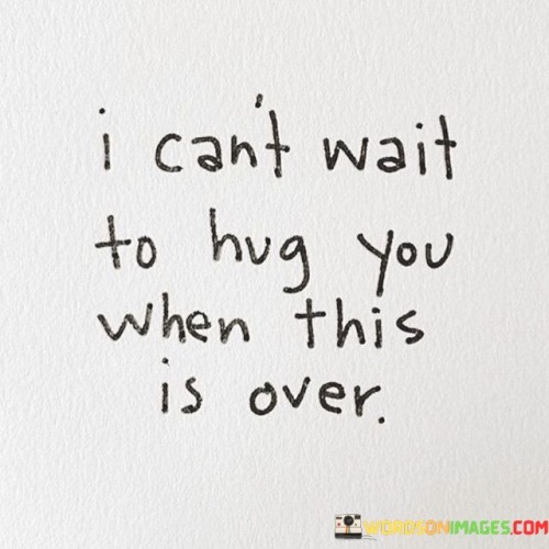 I Can't Wait To Hug You When This Is Over Quotes