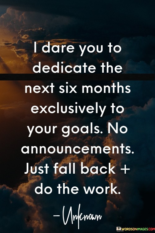 I-Dare-You-To-Dedicate-The-Next-Six-Months-Exclusively-To-Your-Goal-Quotes.jpeg